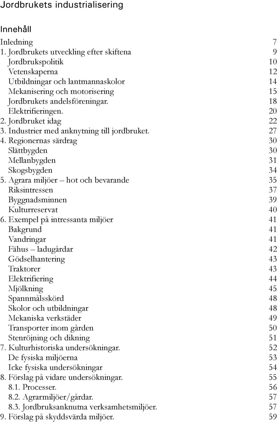 Agrara miljöer hot och bevarande 35 Riksintressen 37 Byggnadsminnen 39 Kulturreservat 40 6.