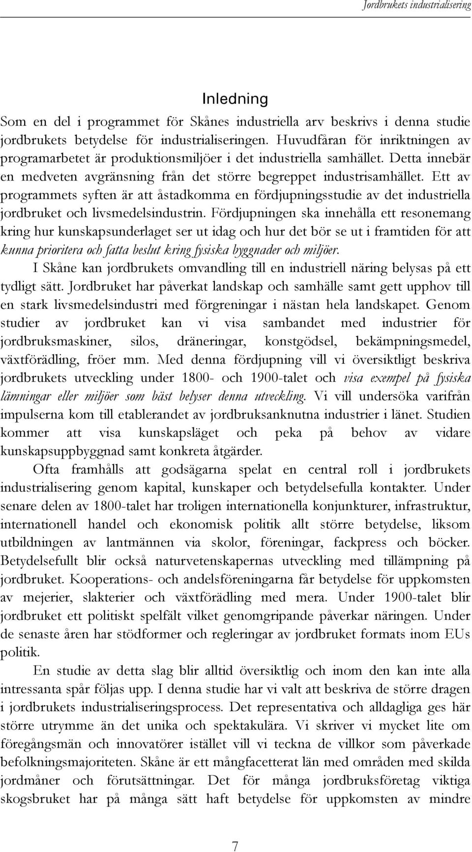 Ett av programmets syften är att åstadkomma en fördjupningsstudie av det industriella jordbruket och livsmedelsindustrin.