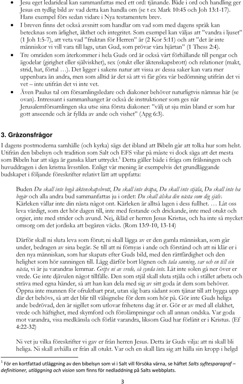 Som exempel kan väljas att vandra i ljuset (1 Joh 1:5-7), att veta vad fruktan för Herren är (2 Kor 5:11) och att det är inte människor vi vill vara till lags, utan Gud, som prövar våra hjärtan (1