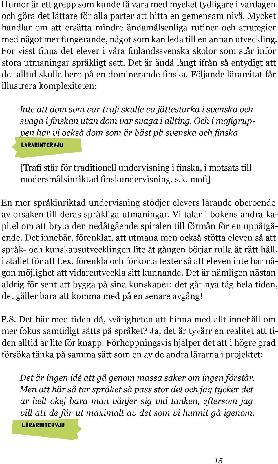 För visst finns det elever i våra finlandssvenska skolor som står inför stora utmaningar språkligt sett. Det är ändå långt ifrån så entydigt att det alltid skulle bero på en dominerande finska.