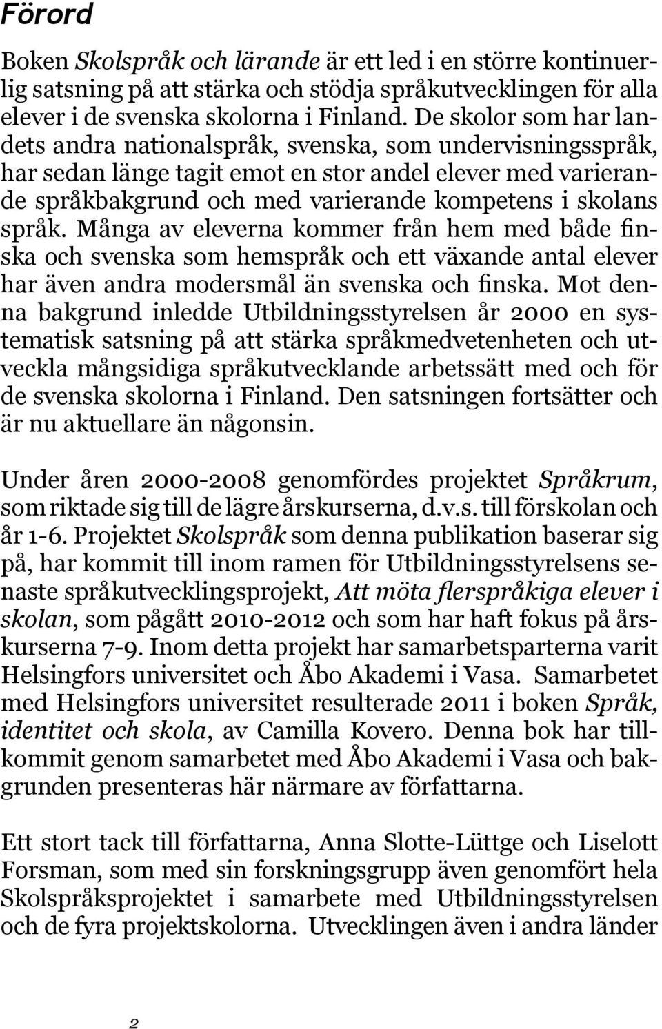 språk. Många av eleverna kommer från hem med både finska och svenska som hemspråk och ett växande antal elever har även andra modersmål än svenska och finska.