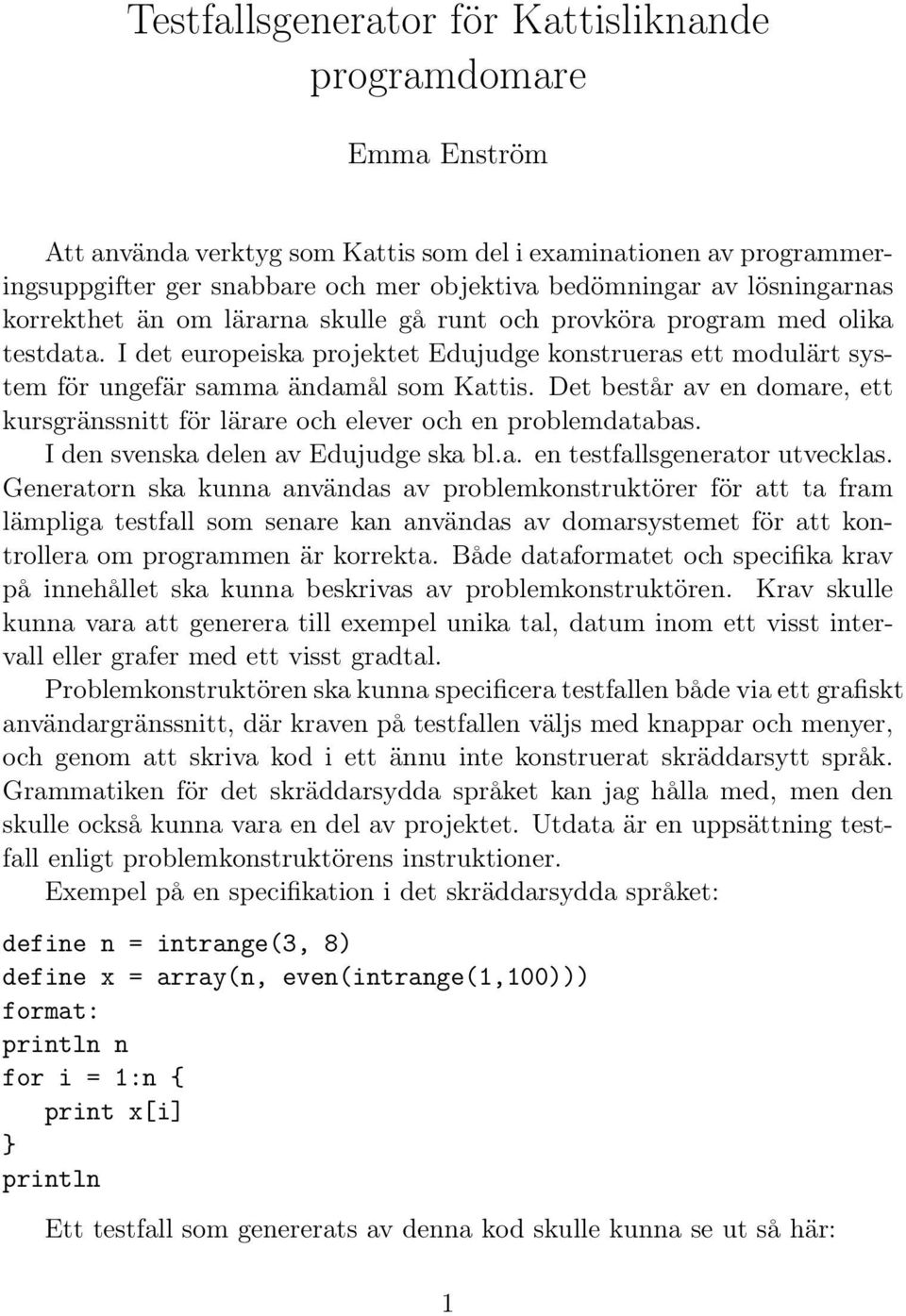 Det består av en domare, ett kursgränssnitt för lärare och elever och en problemdatabas. I den svenska delen av Edujudge ska bl.a. en testfallsgenerator utvecklas.