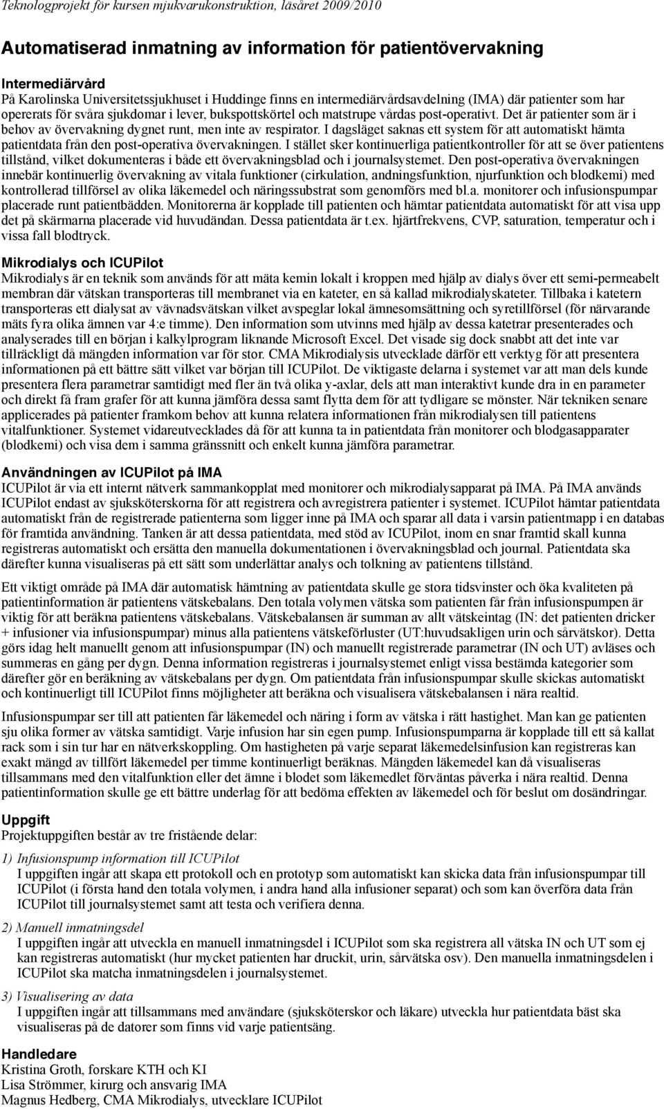 Det är patienter som är i behov av övervakning dygnet runt, men inte av respirator. I dagsläget saknas ett system för att automatiskt hämta patientdata från den post-operativa övervakningen.