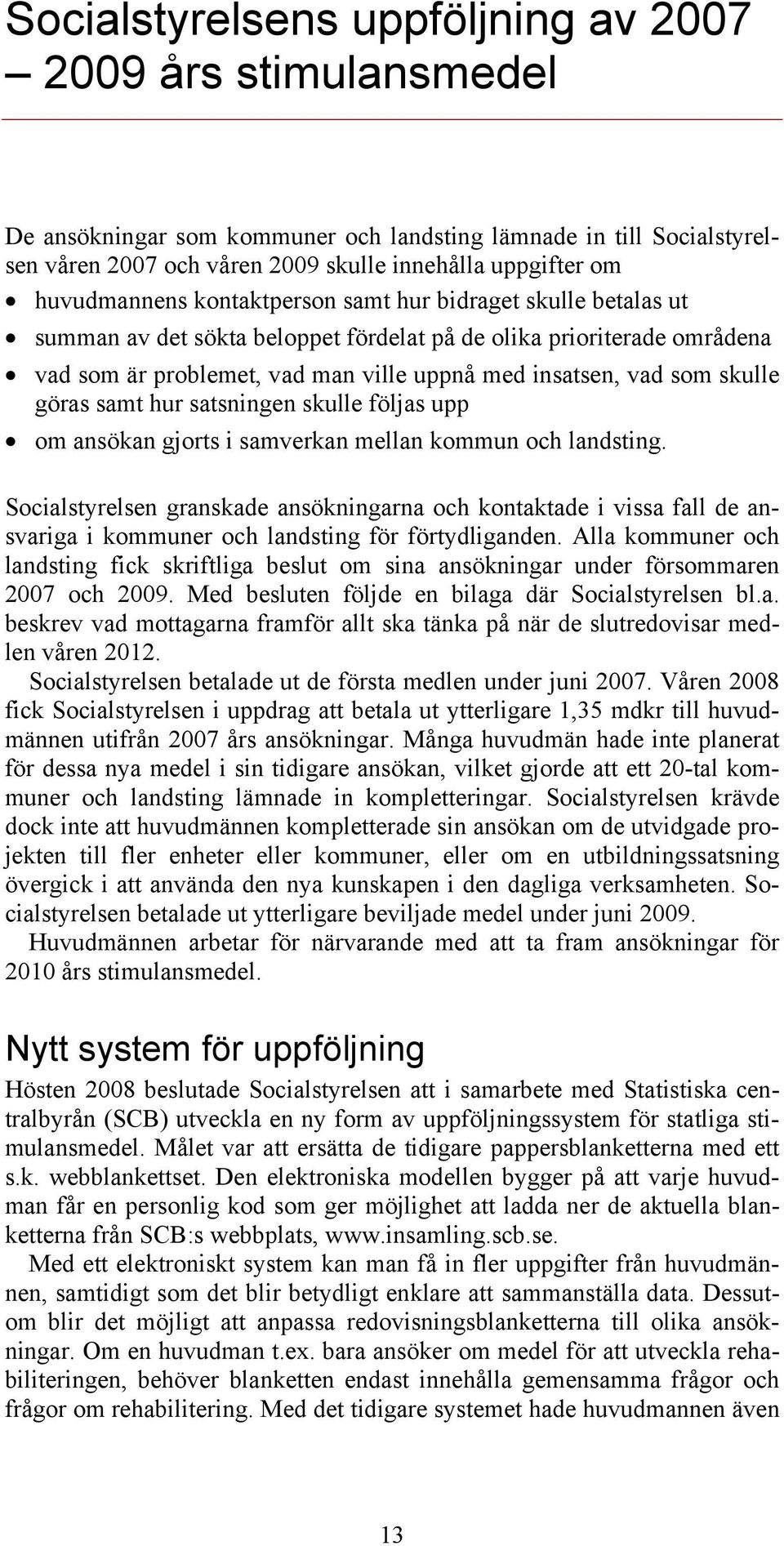 skulle göras samt hur satsningen skulle följas upp om ansökan gjorts i samverkan mellan kommun och landsting.