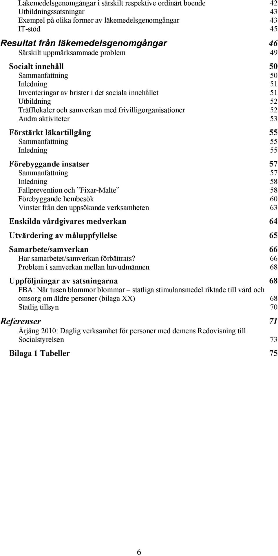 52 Andra aktiviteter 53 Förstärkt läkartillgång 55 Sammanfattning 55 Inledning 55 Förebyggande insatser 57 Sammanfattning 57 Inledning 58 Fallprevention och Fixar-Malte 58 Förebyggande hembesök 60