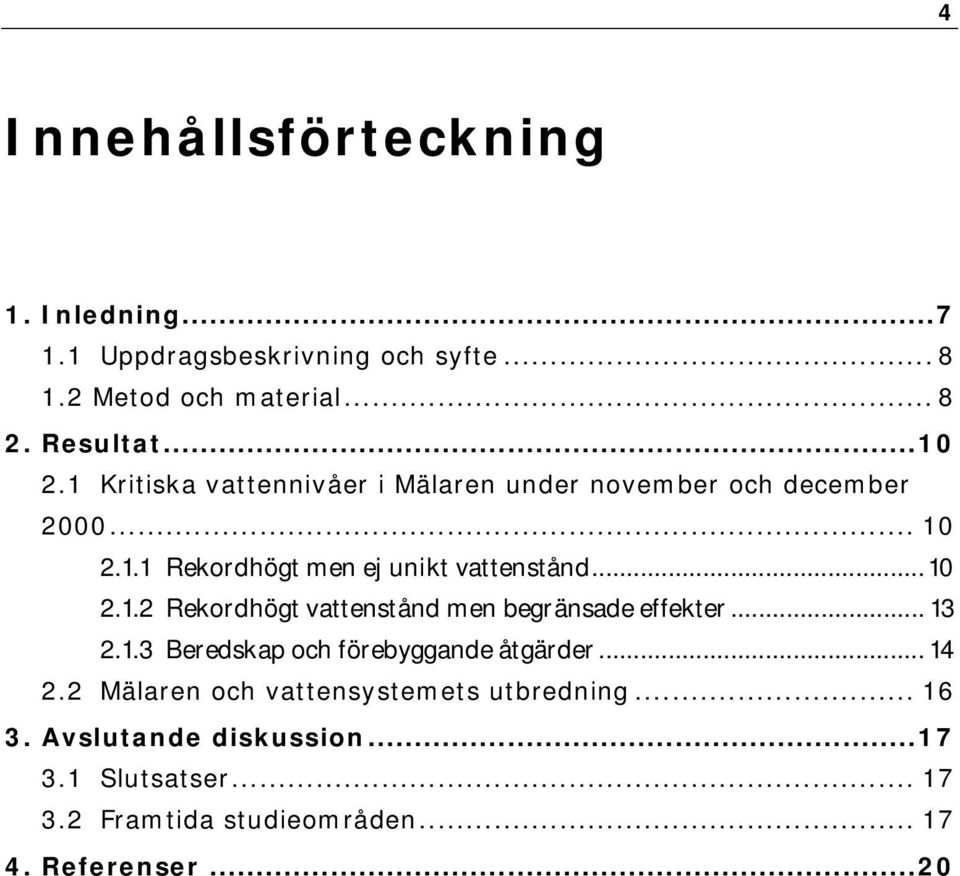 .. 13 2.1.3 Beredskap och förebyggande åtgärder... 14 2.2 Mälaren och vattensystemets utbredning... 16 3. Avslutande diskussion.