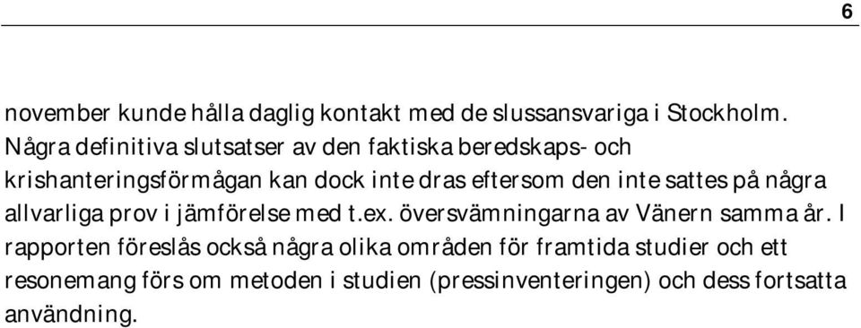 den inte sattes på några allvarliga prov i jämförelse med t.ex. översvämningarna av Vänern samma år.