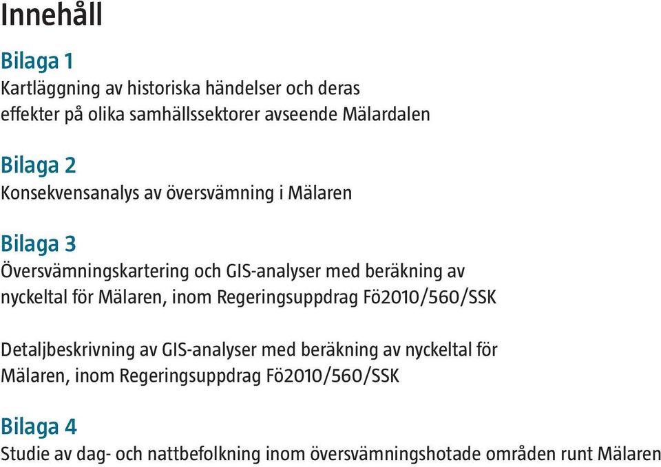 nyckeltal för Mälaren, inom Regeringsuppdrag Fö2010/560/SSK Detaljbeskrivning av GIS-analyser med beräkning av nyckeltal för