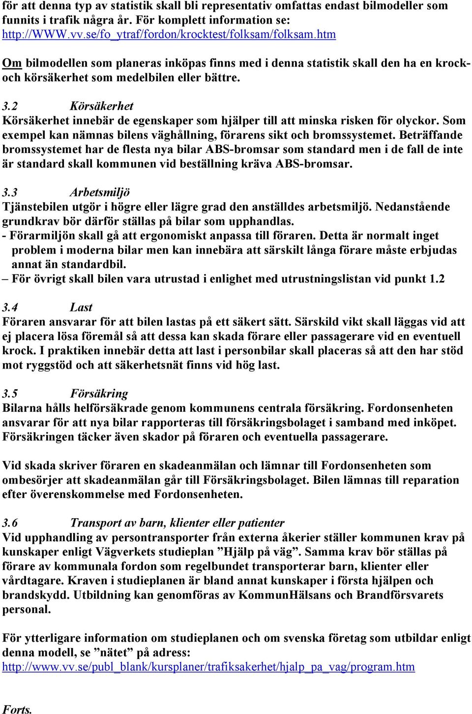 2 Körsäkerhet Körsäkerhet innebär de egenskaper som hjälper till att minska risken för olyckor. Som exempel kan nämnas bilens väghållning, förarens sikt och bromssystemet.