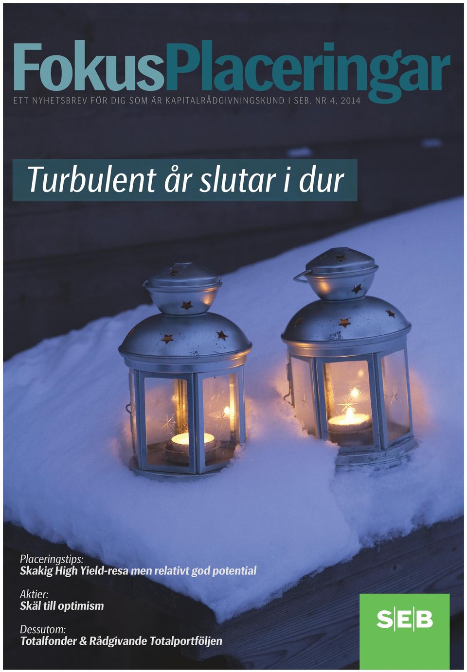 N R 4, 2 014 Turbulent år slutar i dur Placeringstips: Skakig High