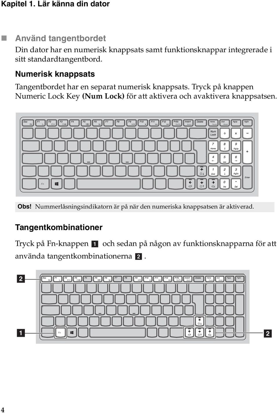 standardtangentbord. Numerisk knappsats Tangentbordet har en separat numerisk knappsats.