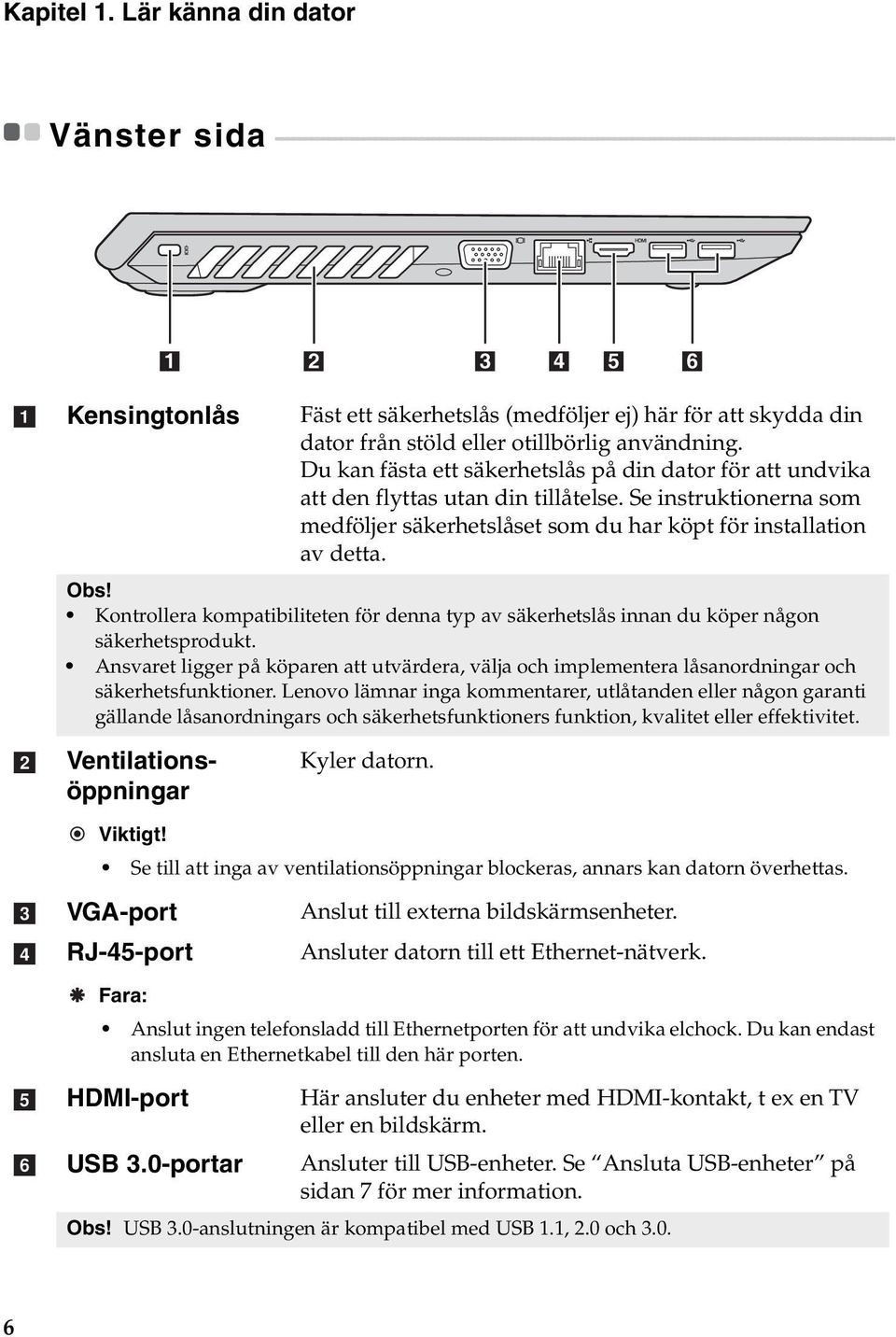 - - - - - - - - - - - - - - - - - - - - - - - 1 2 3 4 5 6 a b c d e f Kensingtonlås Fäst ett säkerhetslås (medföljer ej) här för att skydda din dator från stöld eller otillbörlig användning.