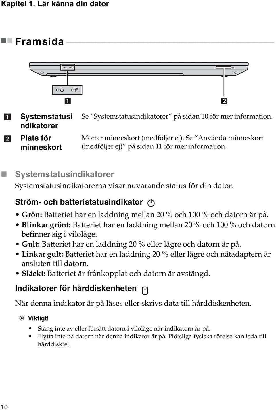 - - - - - - - - - - - - - - - - - - - - - - - - - - - - - - - 1 2 a b Systemstatusi ndikatorer Plats för minneskort Se Systemstatusindikatorer på sidan 10 för mer information.