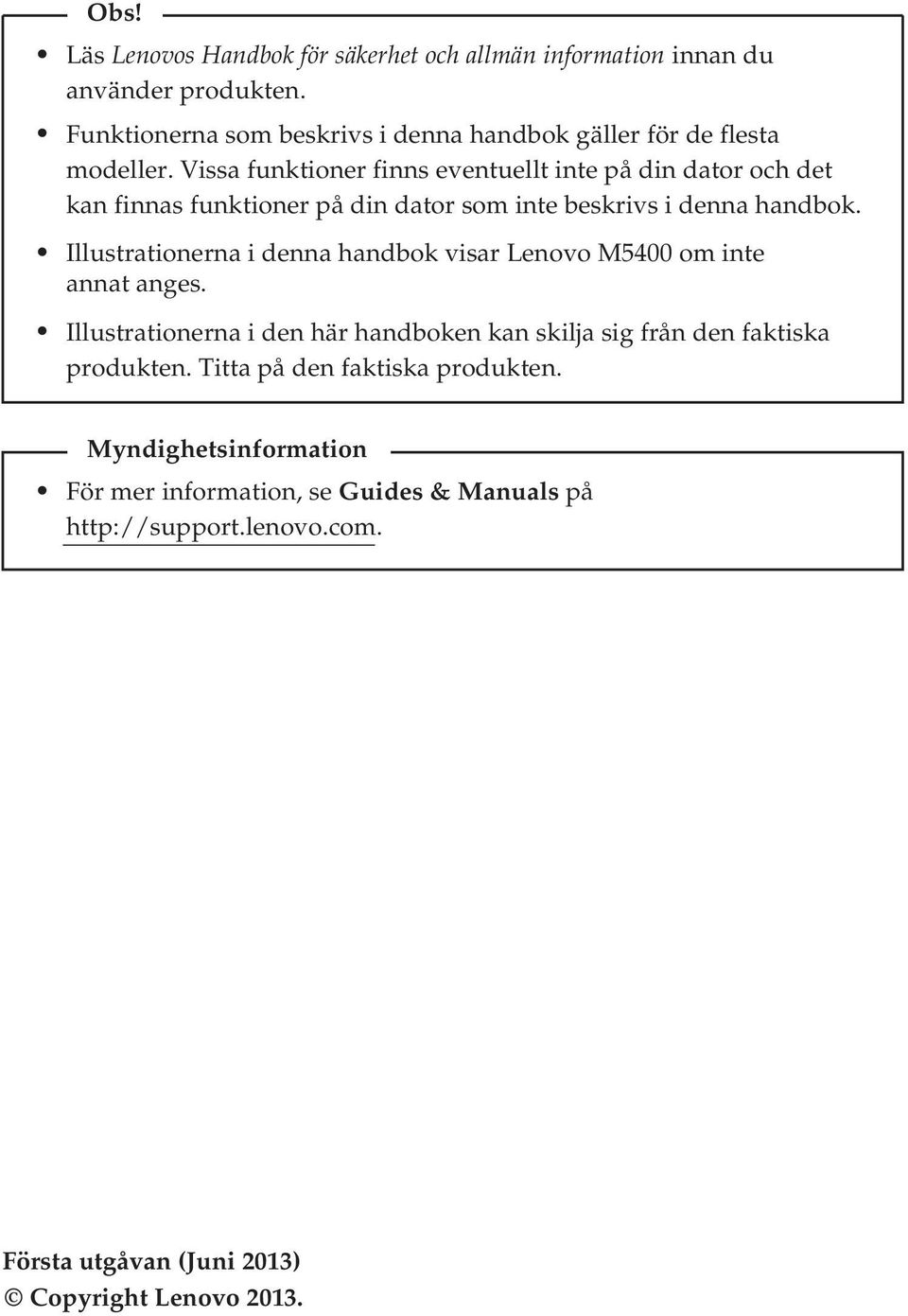 Vissa funktioner finns eventuellt inte på din dator och det kan finnas funktioner på din dator som inte beskrivs i denna handbok.