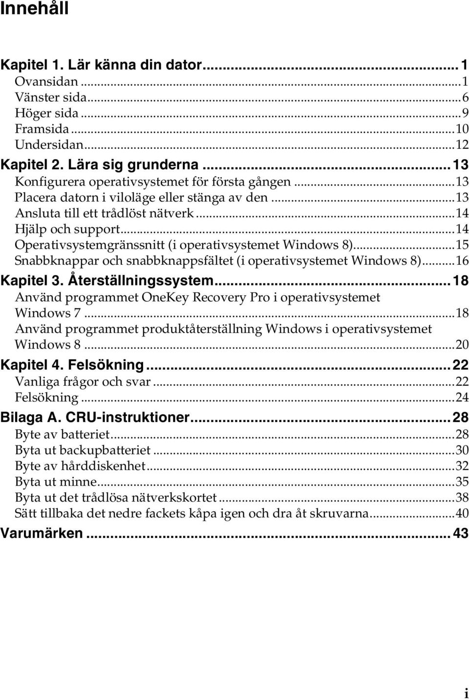 ..15 Snabbknappar och snabbknappsfältet (i operativsystemet Windows 8)...16 Kapitel 3. Återställningssystem...18 Använd programmet OneKey Recovery Pro i operativsystemet Windows 7.