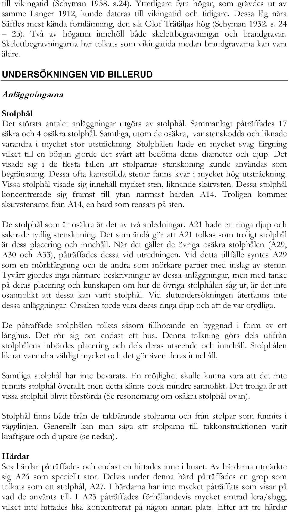 UNDERSÖKNINGEN VID BILLERUD Anläggningarna Stolphål Det största antalet anläggningar utgörs av stolphål. Sammanlagt påträffades 17 säkra och 4 osäkra stolphål.