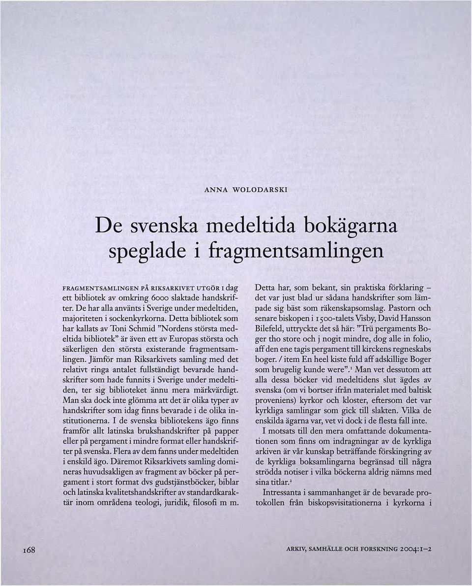 Detta bibliotek som har kallats av Toni Schmid "Nordens största medeltida bibliotek" är även ett av Europas största och säkerligen den största existerande fragmentsamlingen.