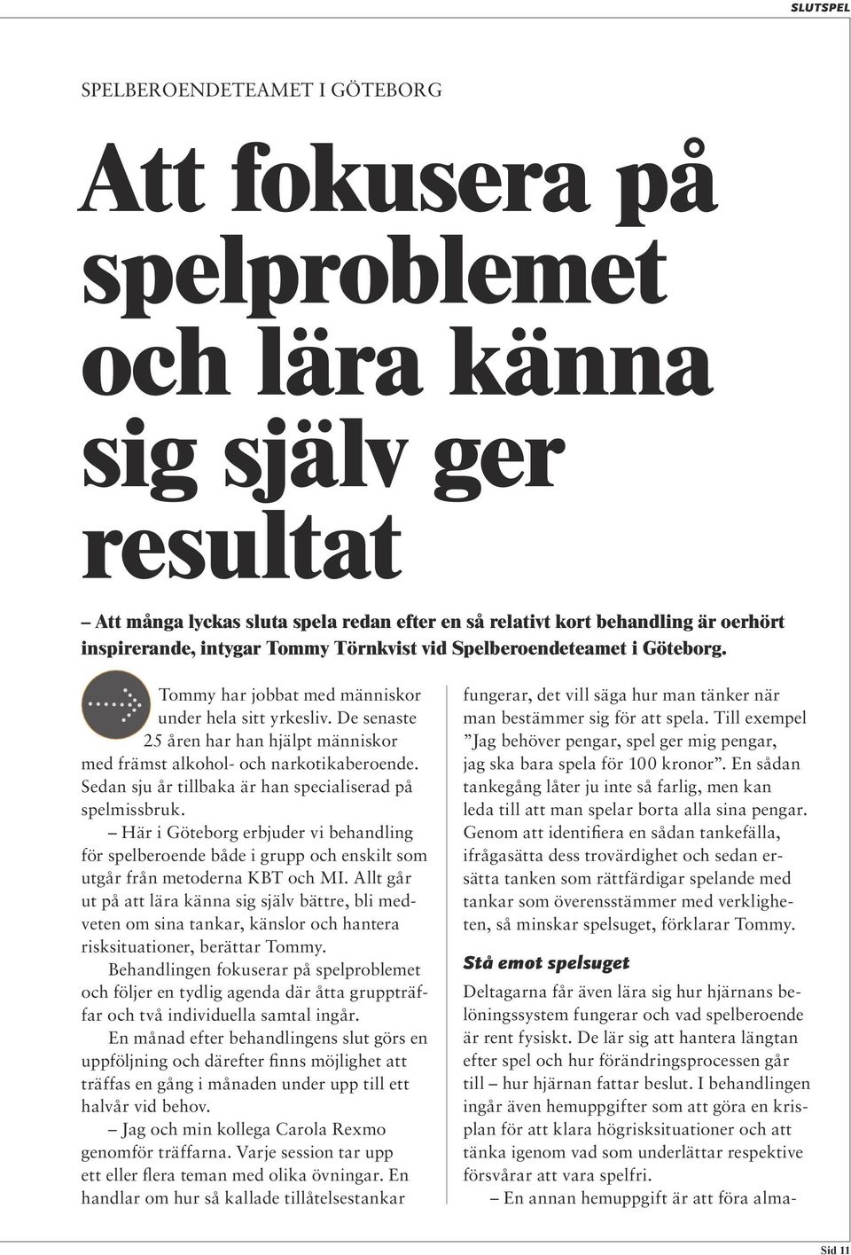 De senaste 25 åren har han hjälpt människor med främst alkohol- och narkotikaberoende. Sedan sju år tillbaka är han specialiserad på spelmissbruk.