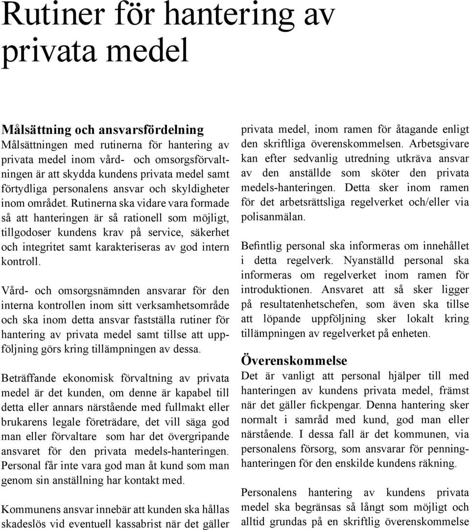 Rutinerna ska vidare vara formade så att hanteringen är så rationell som möjligt, tillgodoser kundens krav på service, säkerhet och integritet samt karakteriseras av god intern kontroll.