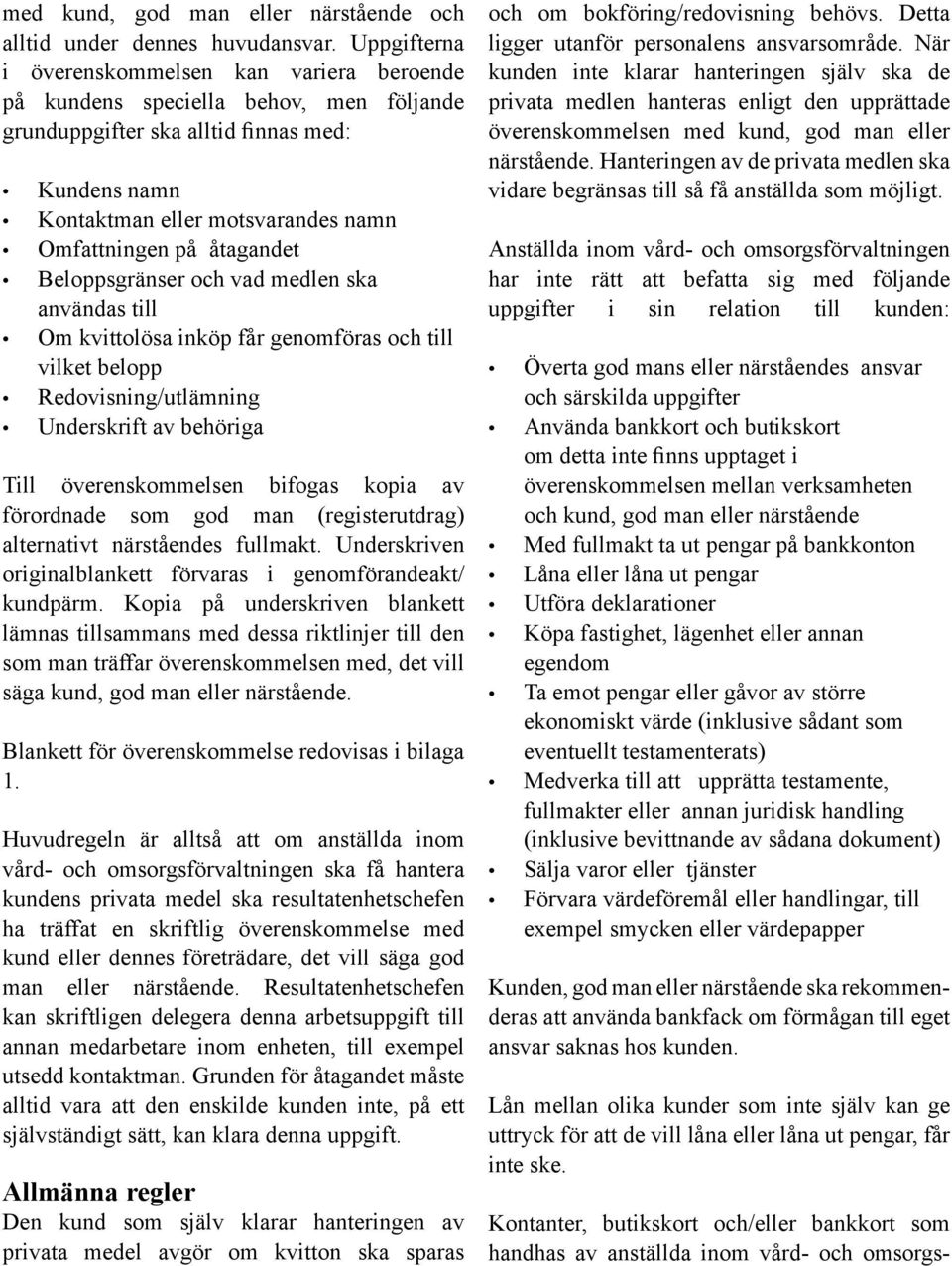 åtagandet Beloppsgränser och vad medlen ska användas till Om kvittolösa inköp får genomföras och till vilket belopp Redovisning/utlämning Underskrift av behöriga Till överenskommelsen bifogas kopia