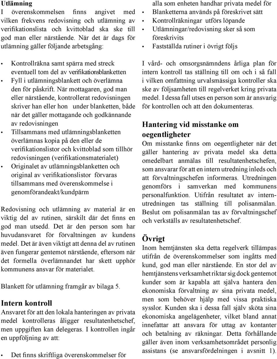 När mottagaren, god man eller närstående, kontrollerat redovisningen skriver han eller hon under blanketten, både när det gäller mottagande och godkännande av redovisningen Tillsammans med