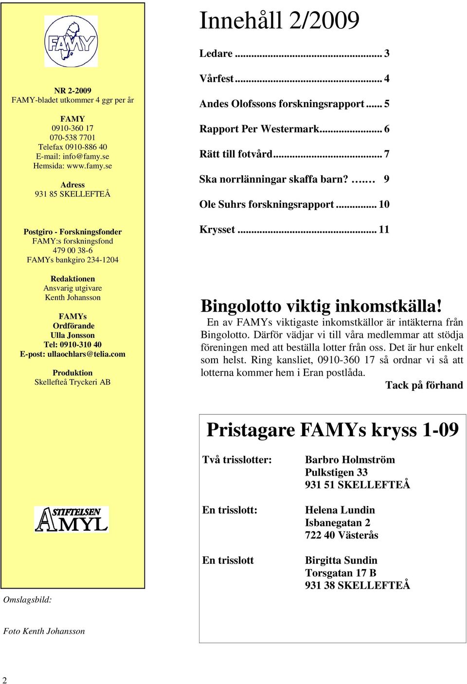 se Adress 931 85 SKELLEFTEÅ Postgiro - Forskningsfonder FAMY:s forskningsfond 479 00 38-6 FAMYs bankgiro 234-1204 Redaktionen Ansvarig utgivare Kenth Johansson FAMYs Ordförande Ulla Jonsson Tel: