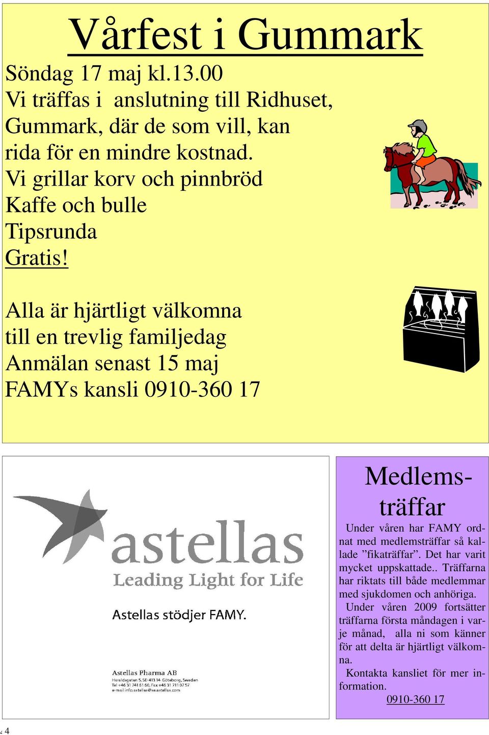 Alla är hjärtligt välkomna till en trevlig familjedag Anmälan senast 15 maj FAMYs kansli 0910-360 17 Medlemsträffar Under våren har FAMY ordnat med medlemsträffar så