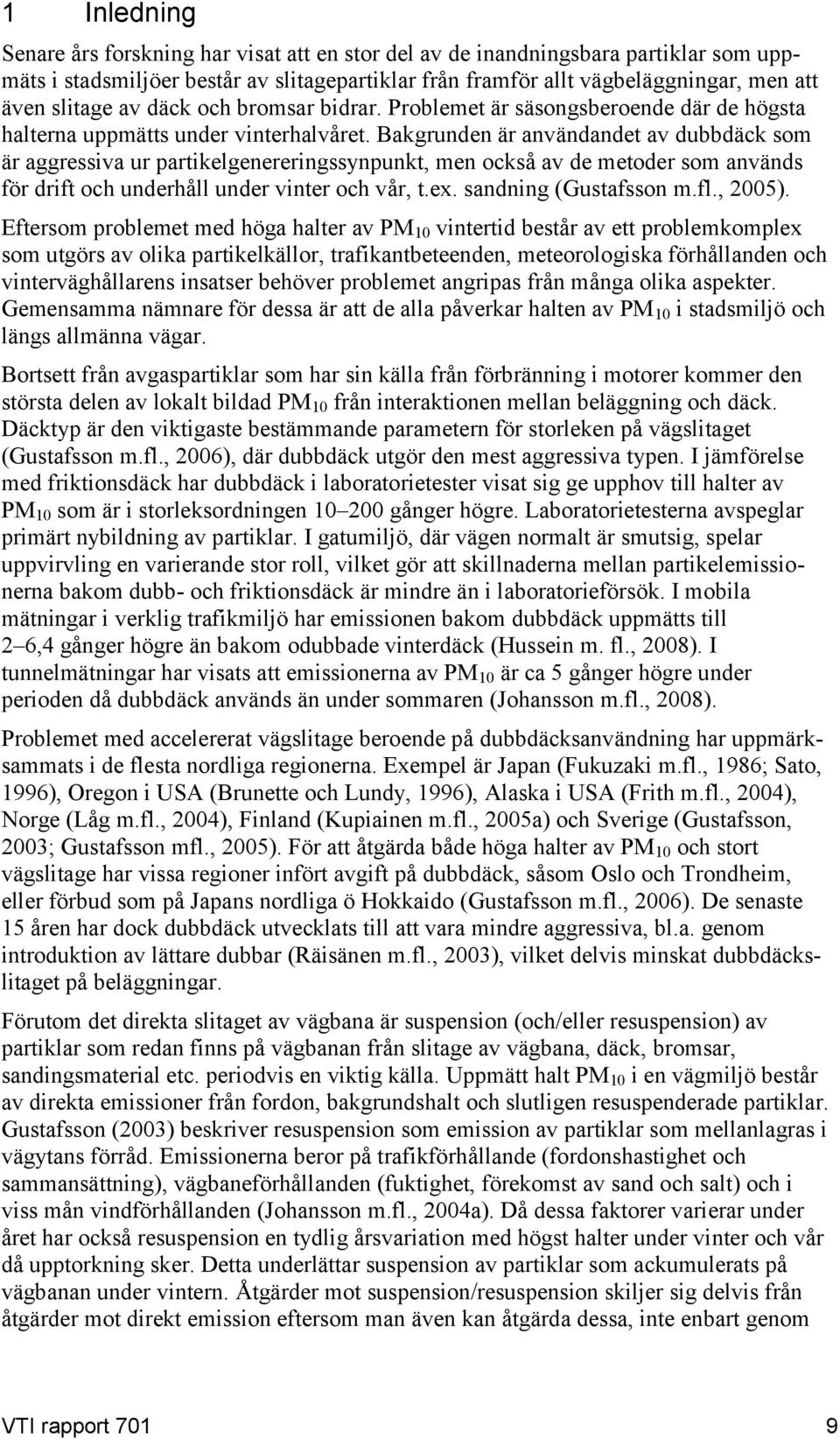 Bakgrunden är användandet av dubbdäck som är aggressiva ur partikelgenereringssynpunkt, men också av de metoder som används för drift och underhåll under vinter och vår, t.ex. sandning (Gustafsson m.