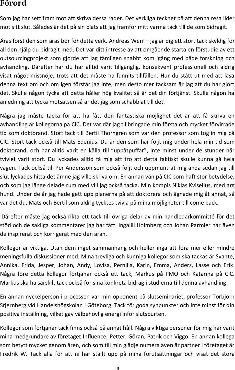 Det var ditt intresse av att omgående starta en förstudie av ett outsourcingprojekt som gjorde att jag tämligen snabbt kom igång med både forskning och avhandling.