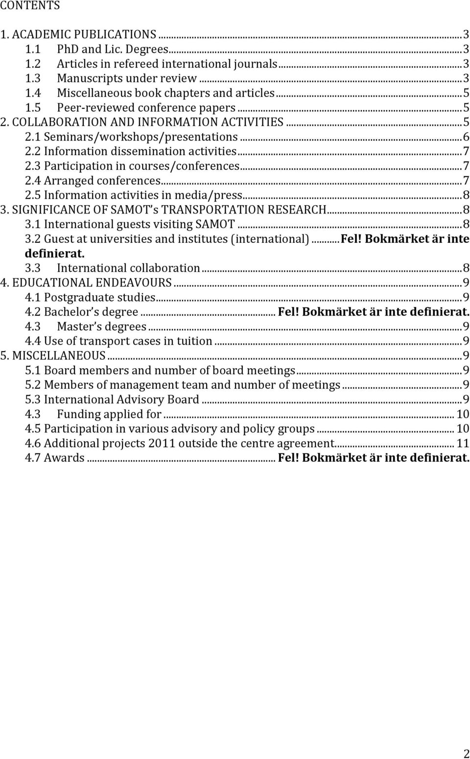 3 Participation in courses/conferences... 7 2.4 Arranged conferences... 7 2.5 Information activities in media/press... 8 3. SIGNIFICANCE OF SAMOT s TRANSPORTATION RESEARCH... 8 3.1 International guests visiting SAMOT.