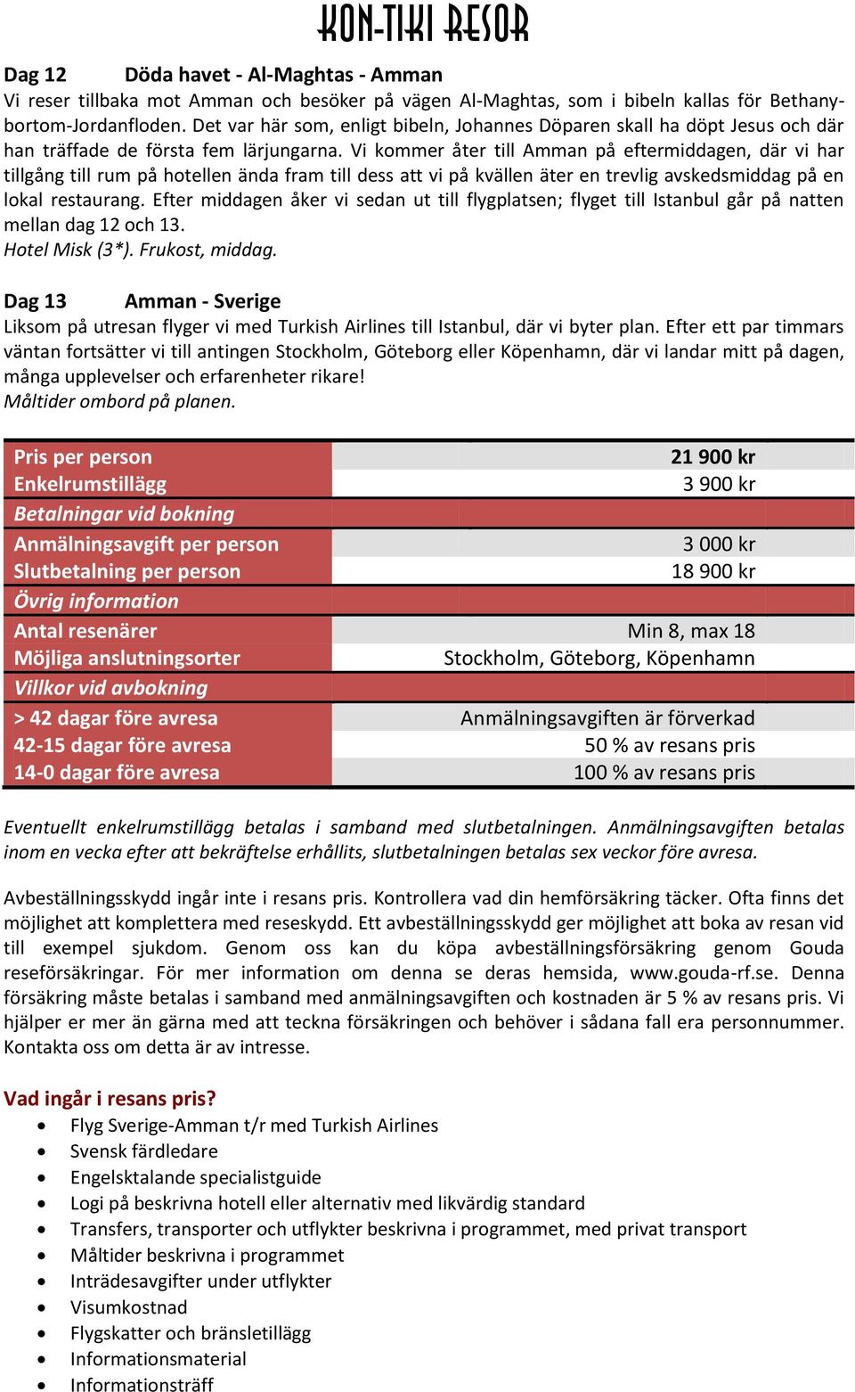 Vi kommer åter till Amman på eftermiddagen, där vi har tillgång till rum på hotellen ända fram till dess att vi på kvällen äter en trevlig avskedsmiddag på en lokal restaurang.