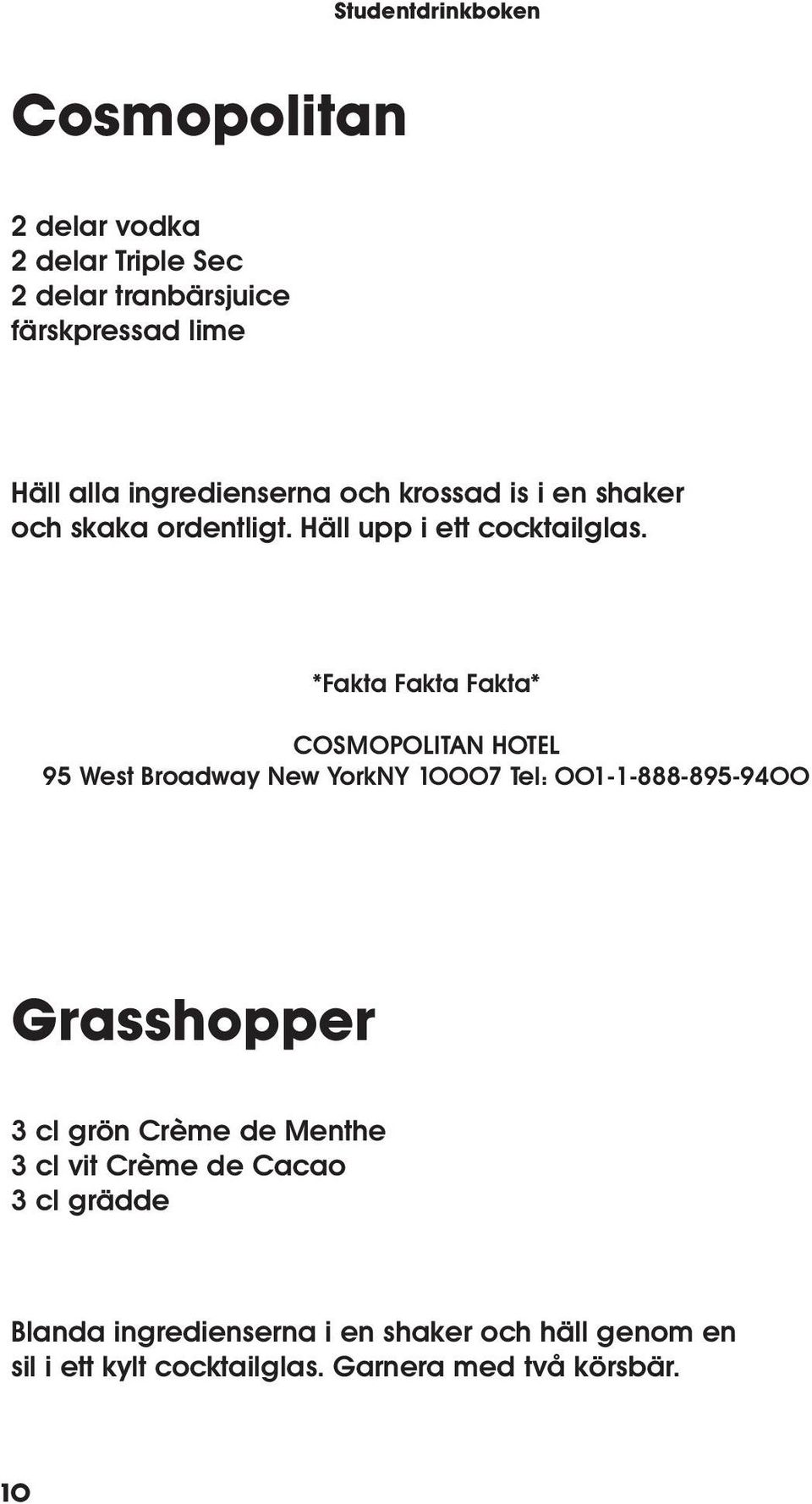 *Fakta Fakta Fakta* COSMOPOLITAN HOTEL 95 West Broadway New YorkNY 10007 Tel: 001-1-888-895-9400 Grasshopper 3 cl grön