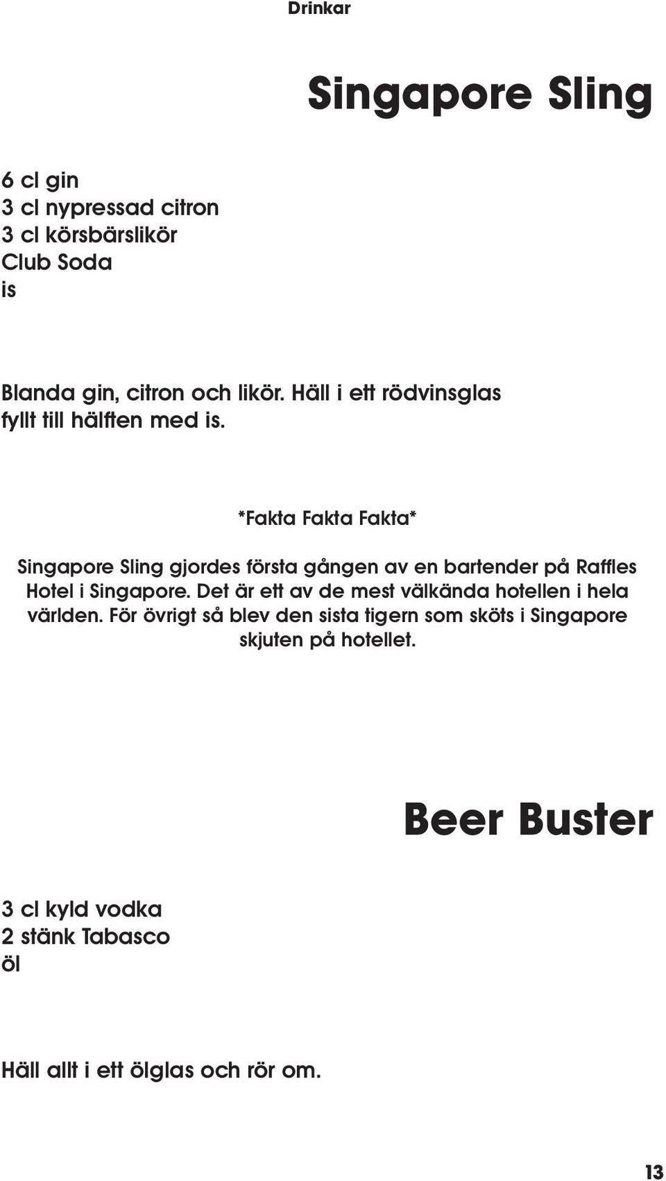 *Fakta Fakta Fakta* Singapore Sling gjordes första gången av en bartender på Raffles Hotel i Singapore.