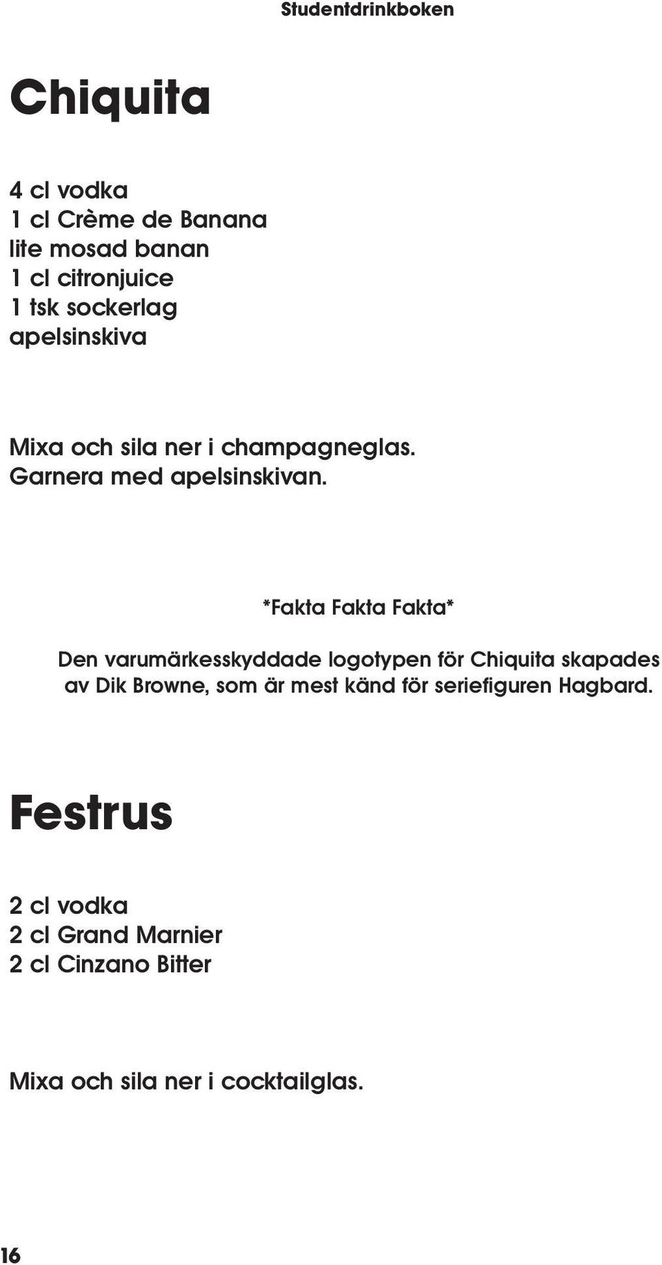*Fakta Fakta Fakta* Den varumärkesskyddade logotypen för Chiquita skapades av Dik Browne, som är mest