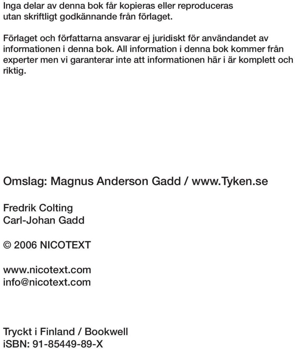 All information i denna bok kommer från experter men vi garanterar inte att informationen här i är komplett och riktig.