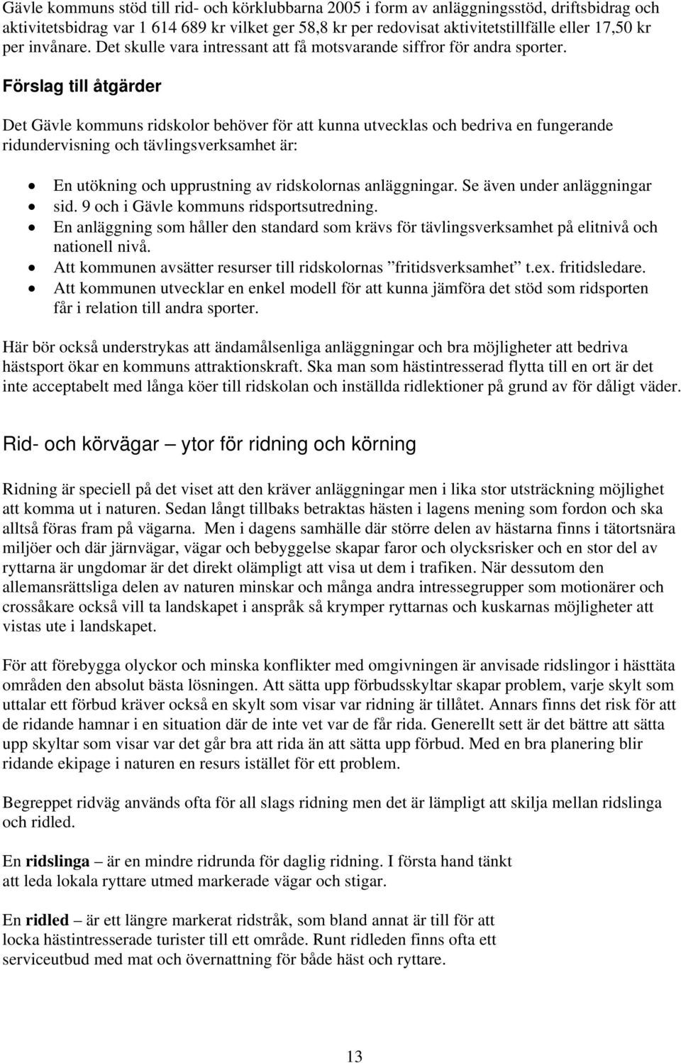 Förslag till åtgärder Det Gävle kommuns ridskolor behöver för att kunna utvecklas och bedriva en fungerande ridundervisning och tävlingsverksamhet är: En utökning och upprustning av ridskolornas