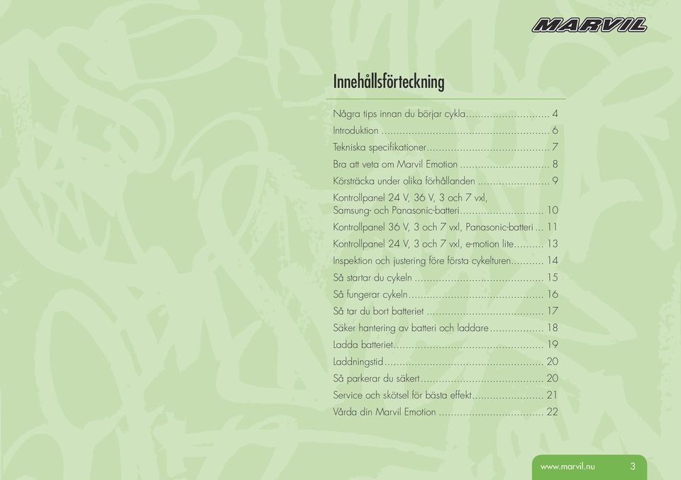 .. 11 Kontrollpanel 24 V, 3 och 7 vxl, e-motion lite... 13 Inspektion och justering före första cykelturen... 14 Så startar du cykeln... 15 Så fungerar cykeln.