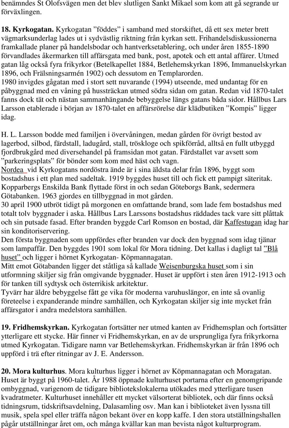 Frihandelsdiskussionerna framkallade planer på handelsbodar och hantverksetablering, och under åren 1855-1890 förvandlades åkermarken till affärsgata med bank, post, apotek och ett antal affärer.