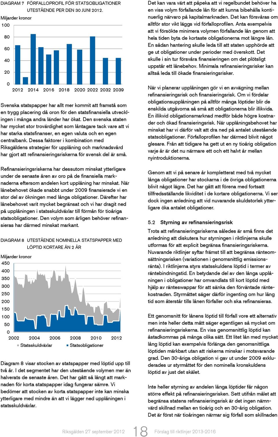 Den svenska staten har mycket stor trovärdighet som låntagare tack vare att vi har starka statsfinanser, en egen valuta och en egen centralbank.