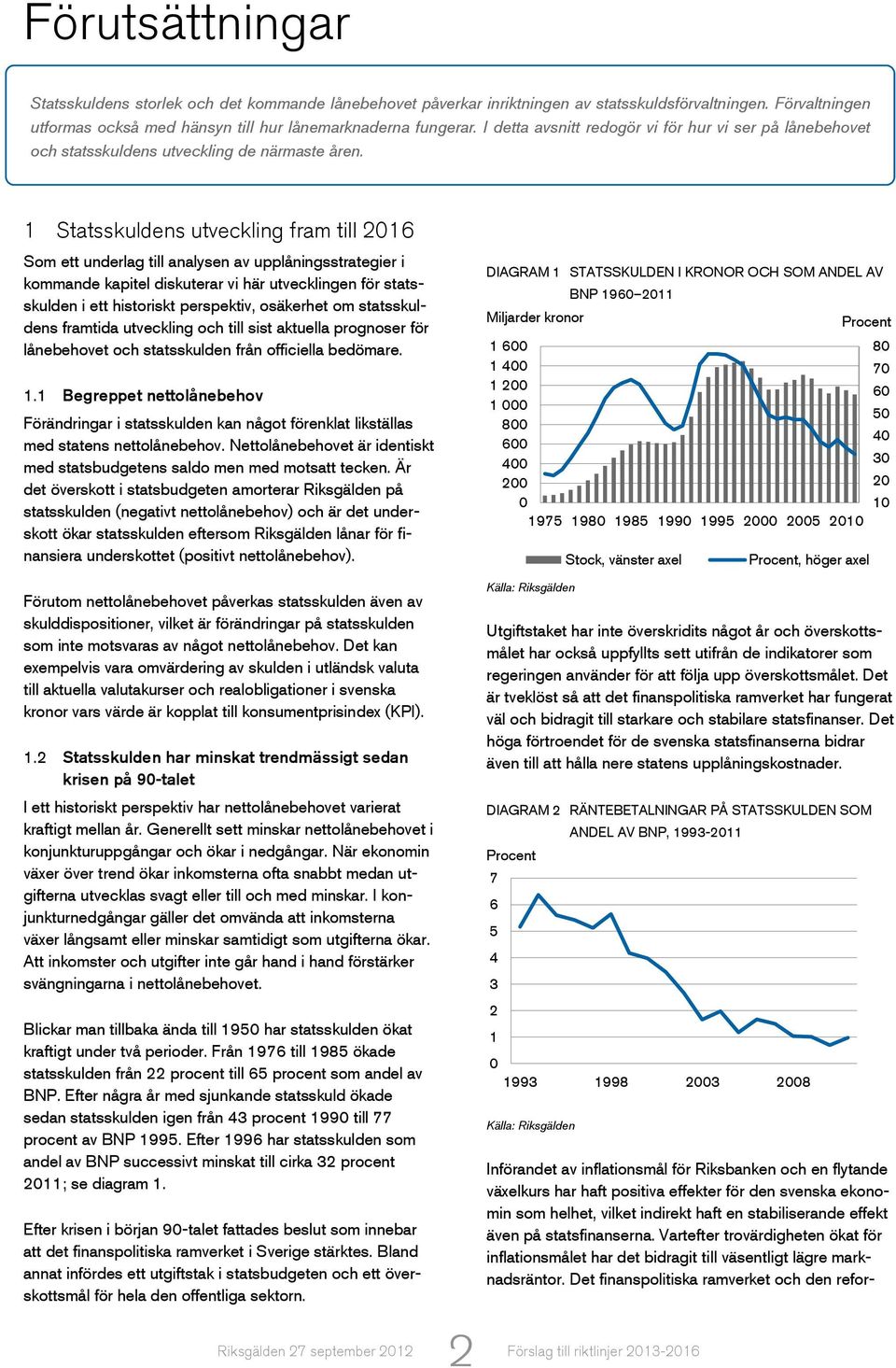 1 Statsskuldens utveckling fram till 2016 Som ett underlag till analysen av upplåningsstrategier i kommande kapitel diskuterar vi här utvecklingen för statsskulden i ett historiskt perspektiv,