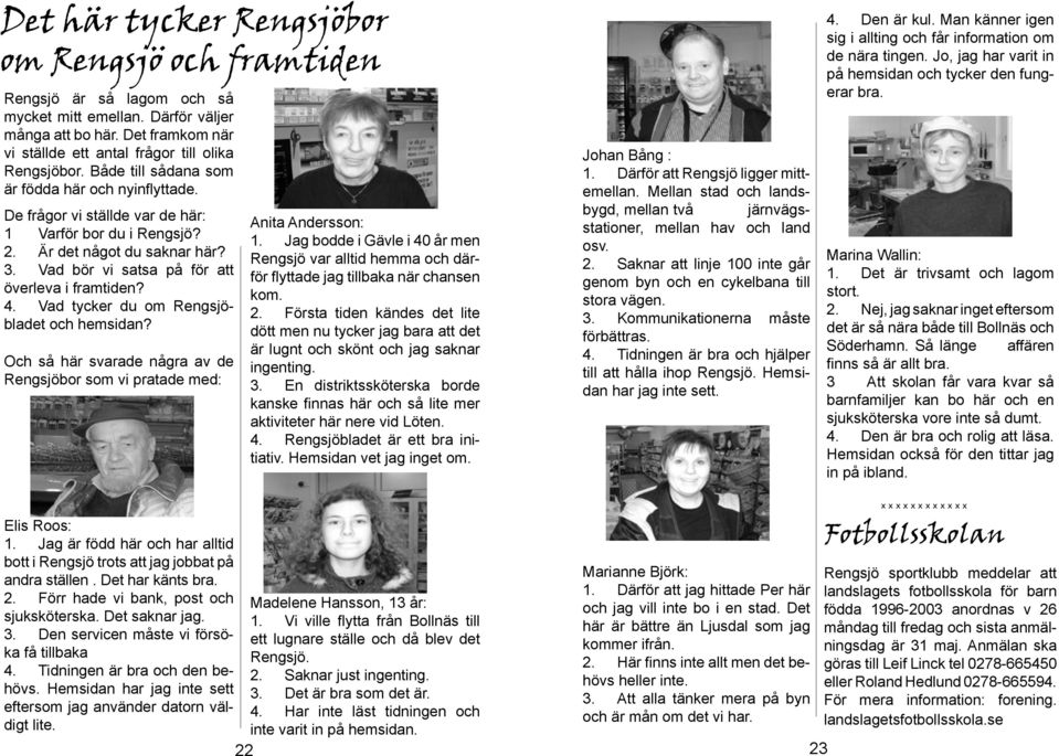Vad tycker du om Rengsjöbladet och hemsidan? Och så här svarade några av de Rengsjöbor som vi pratade med: Anita Andersson: 1.