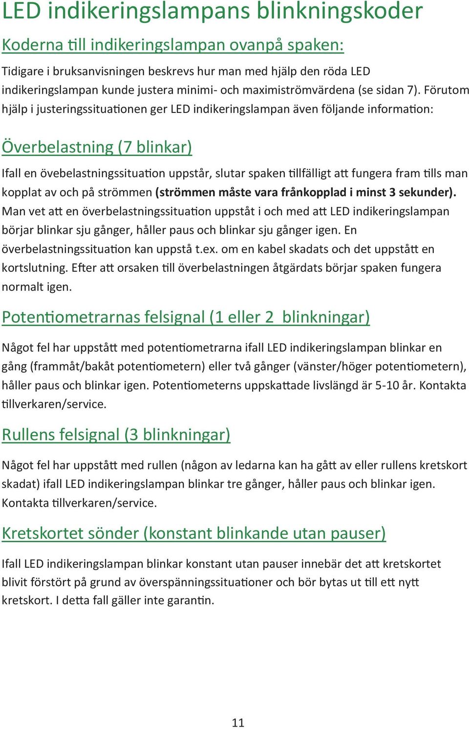 Förutom hjälp i justeringssitua onen ger LED indikeringslampan även följande informa on: Överbelastning (7 blinkar) Ifall en övebelastningssitua on uppstår, slutar spaken llfälligt a fungera fram lls