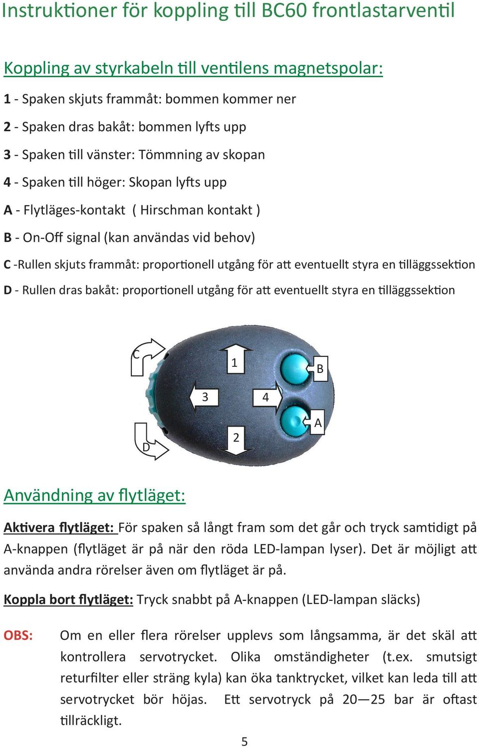 för a eventuellt styra en lläggssek on D - Rullen dras bakåt: propor onell utgång för a eventuellt styra en lläggssek on C 1 B 3 4 D 2 A Användning av flytläget: Ak vera flytläget: För spaken så