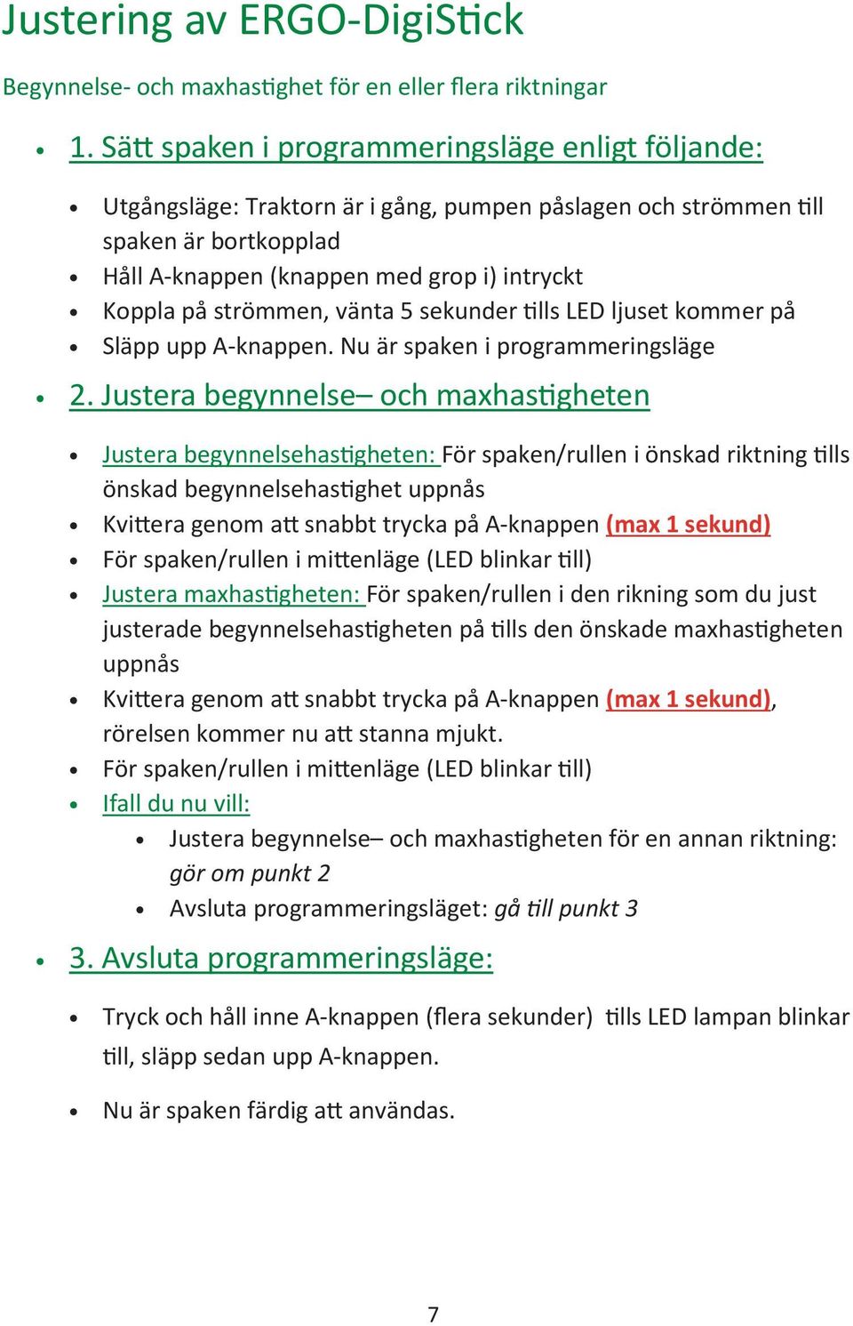 vänta 5 sekunder lls LED ljuset kommer på Släpp upp A-knappen. Nu är spaken i programmeringsläge 2.