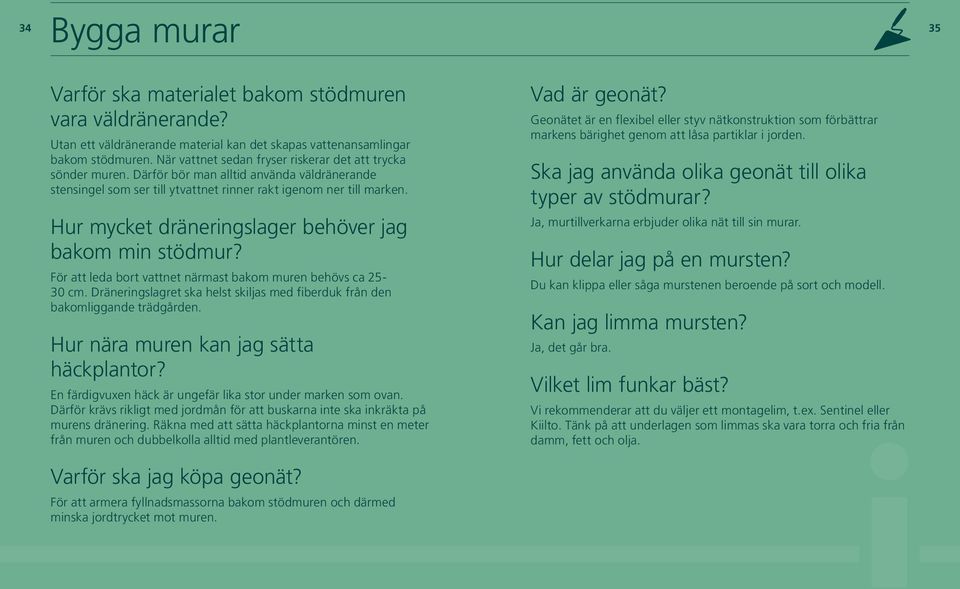 Hur mycket dräneringslager behöver jag bakom min stödmur? För att leda bort vattnet närmast bakom muren behövs ca 25-30 cm.