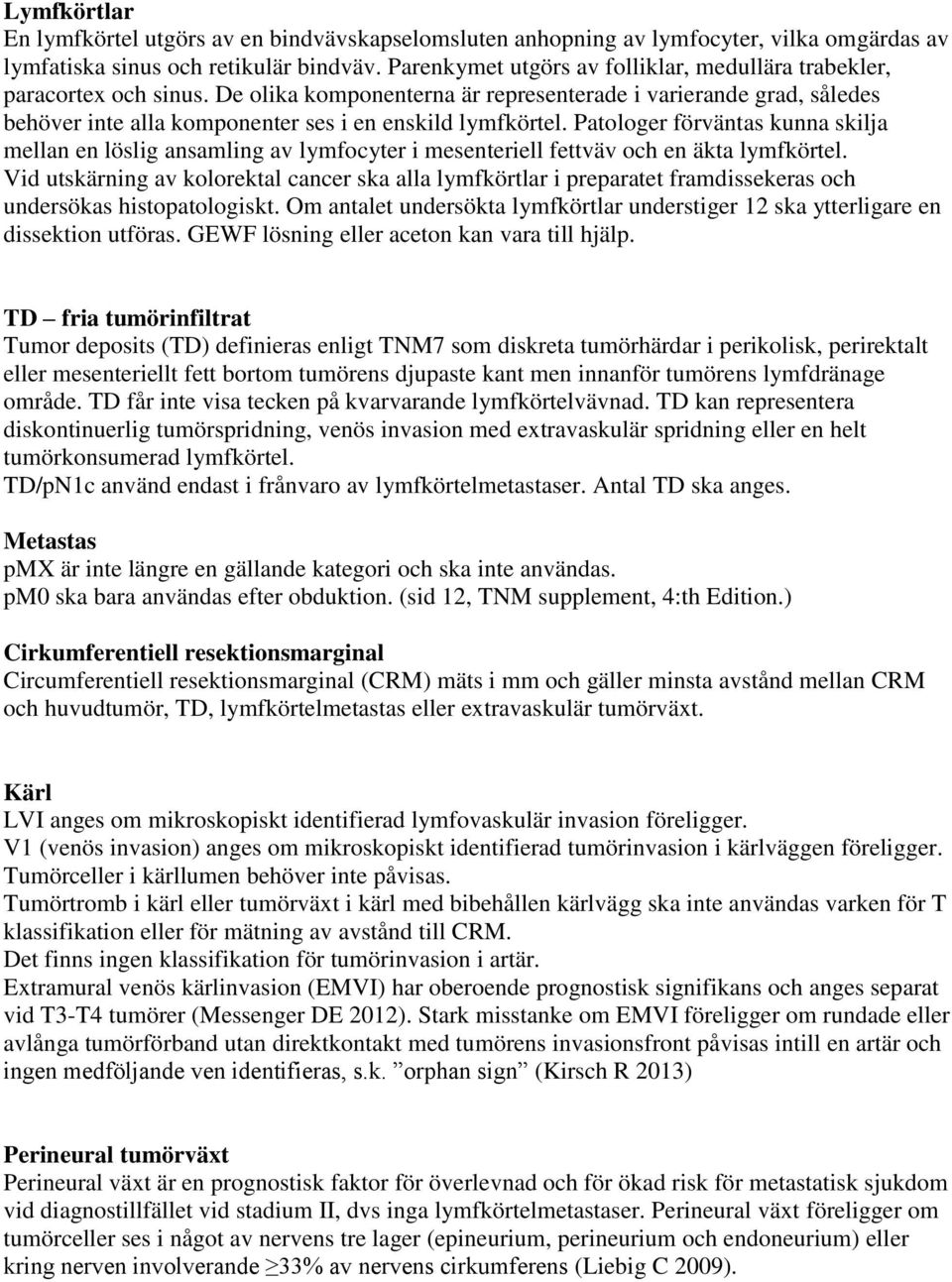 De olika komponenterna är representerade i varierande grad, således behöver inte alla komponenter ses i en enskild lymfkörtel.