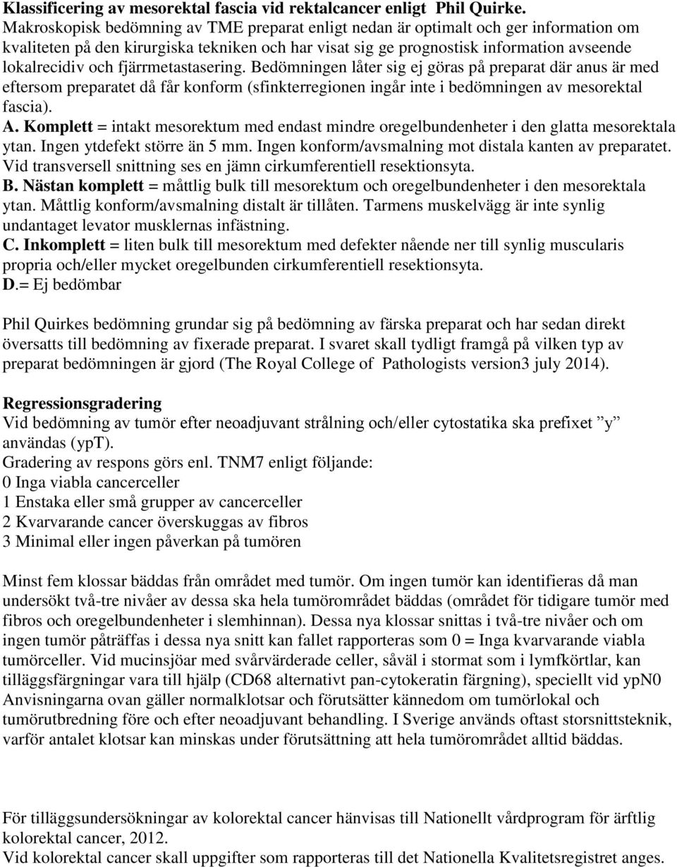 fjärrmetastasering. Bedömningen låter sig ej göras på preparat där anus är med eftersom preparatet då får konform (sfinkterregionen ingår inte i bedömningen av mesorektal fascia). A.