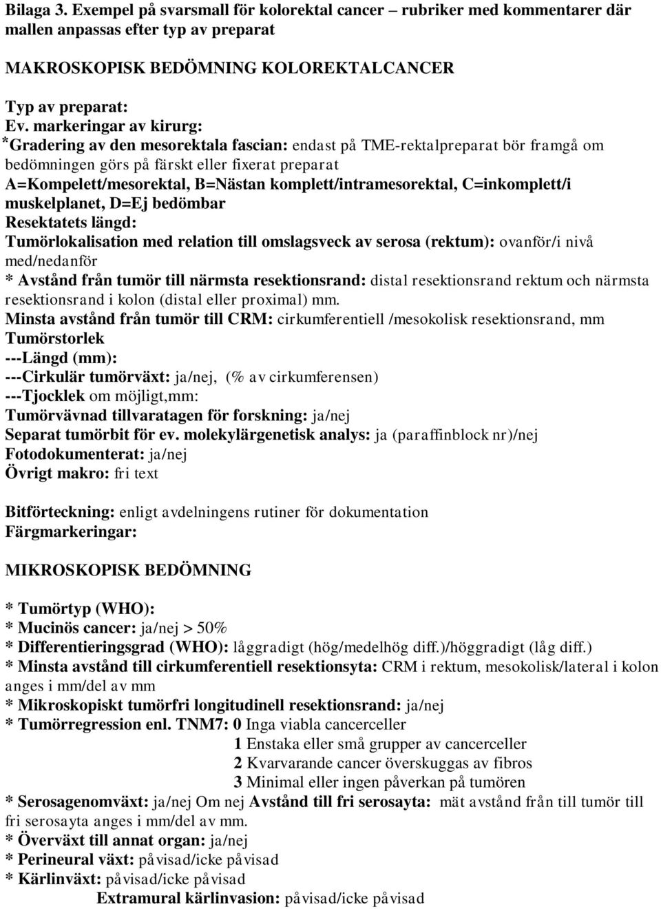 komplett/intramesorektal, C=inkomplett/i muskelplanet, D=Ej bedömbar Resektatets längd: Tumörlokalisation med relation till omslagsveck av serosa (rektum): ovanför/i nivå med/nedanför * Avstånd från