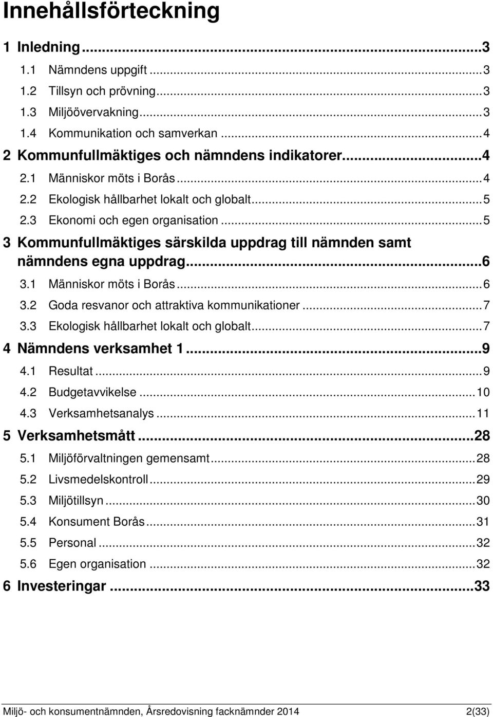 .. 5 3 Kommunfullmäktiges särskilda uppdrag till nämnden samt nämndens egna uppdrag... 6 3.1 Människor möts i Borås... 6 3.2 Goda resvanor och attraktiva kommunikationer... 7 3.