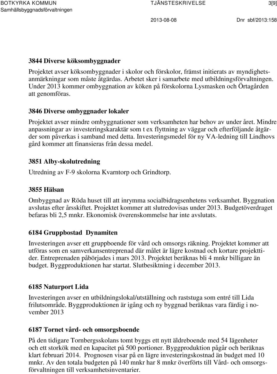 3846 Diverse ombyggnader lokaler Projektet avser mindre ombyggnationer som verksamheten har behov av under året.